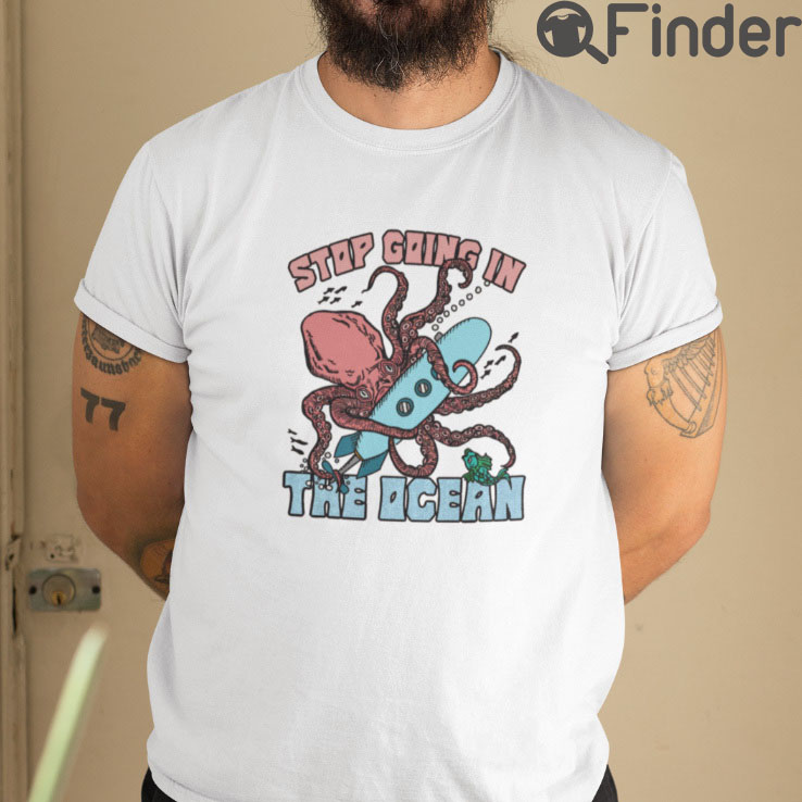 Stop Going In The Ocean T Shirt Stop Going In The Ocean T Shirt
