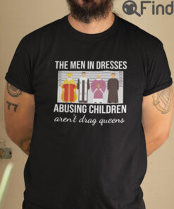 The Men In Dresses Abusing Children Arent Drag Queens T Shirt