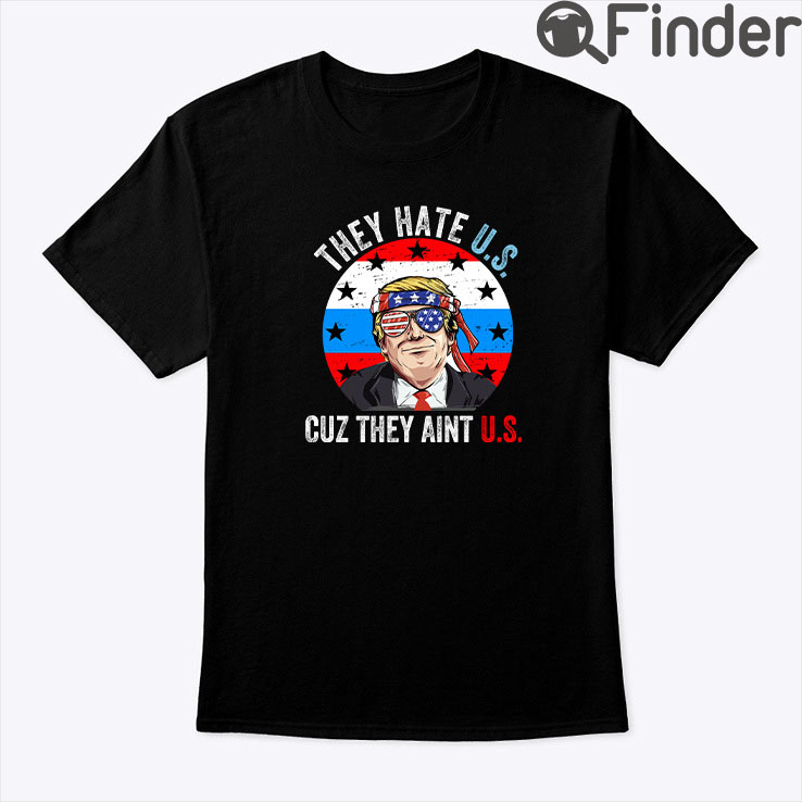They Hate US Cause They Aint US Shirt They Hate US Cause They Aint US Shirt