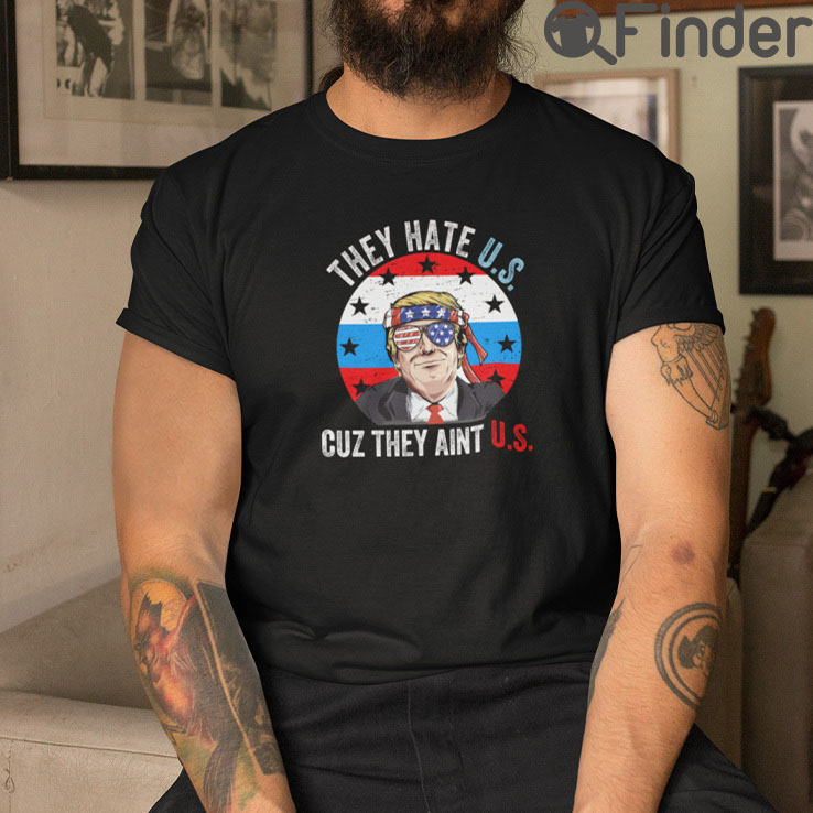 They Hate US Cause They Aint US T Shirt They Hate US Cause They Aint US T Shirt