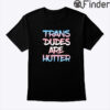 Trans Dudes Are Hotter Shirt