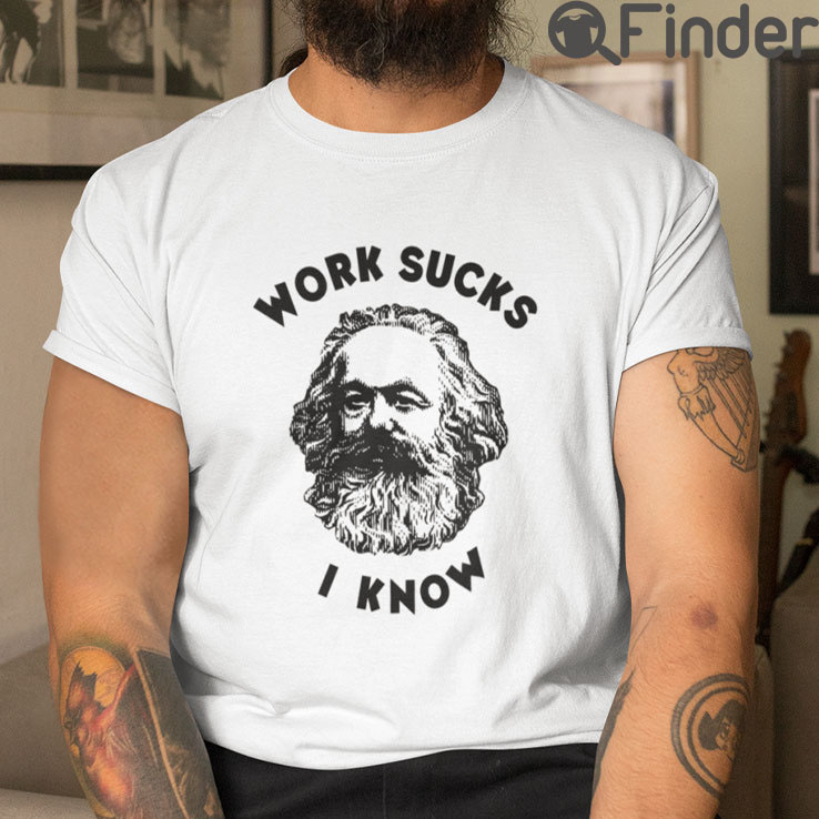 Work Sucks I Know Karl Marx T Shirt Work Sucks I Know Karl Marx T Shirt