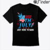 4th Of July Just Here To Bang Shirt