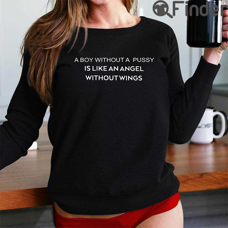 A Boy Without A Pussy Is Like An Angel Without Wings Shirt A Boy Without A Pussy Is Like An Angel Without Wings Shirt