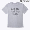 Adam Sandler Let Me Ask My Wife T Shirt