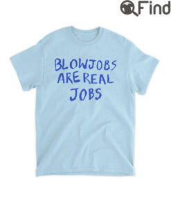 Blowjobs Are Real Jobs Shirt