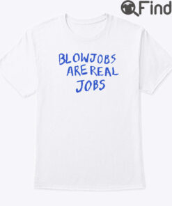 Blowjobs Are Real Jobs Tee Shirt