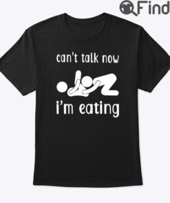 Can’t Talk Now I’m Eating Shirt