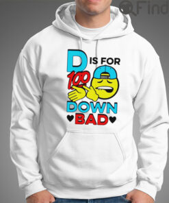 D Is For 100 Down Bad T Shirt