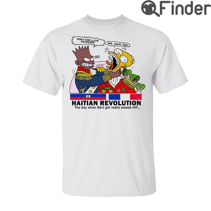 Haitian Revolution T Shirt The Day When Bart Got Really Pissed Off Haitian Revolution T Shirt The Day When Bart Got Really Pissed Off