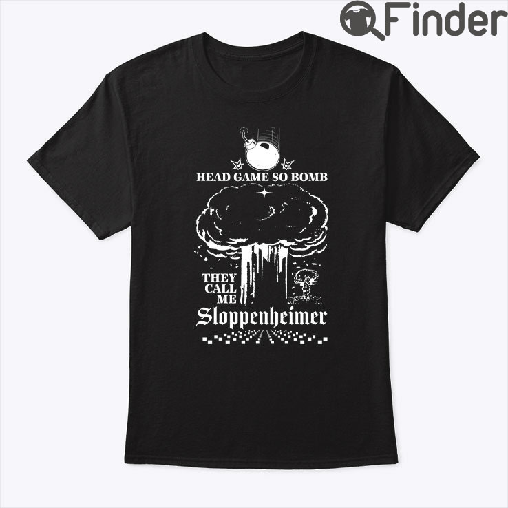Head Game So Bomb They Call Me Sloppenheimer Shirt Head Game So Bomb They Call Me Sloppenheimer Shirt