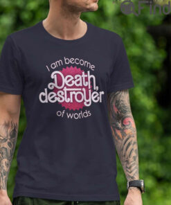 I Am Become Death Destroyer Of Worlds T Shirt