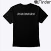 I Dont Care If You Dont Like Me Im Literally Sexier Than You Shirt