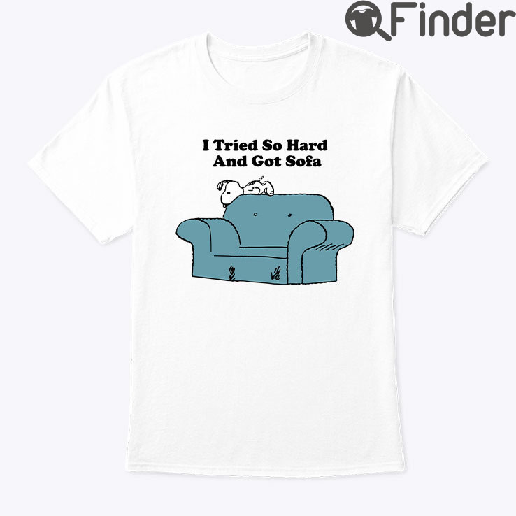 I Tried So Hard And Got Sofa Snoopy Shirt I Tried So Hard And Got Sofa Snoopy Shirt