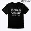 I Will Do My Best To Fuck Up Any Bigot Who Fucks With You Shirt