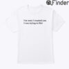 Im Sorry I Roasted You I Was Trying To Flirt T Shirt