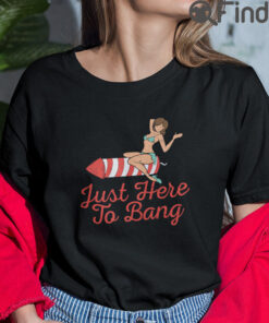 Just Here To Bang Independence Day T Shirt