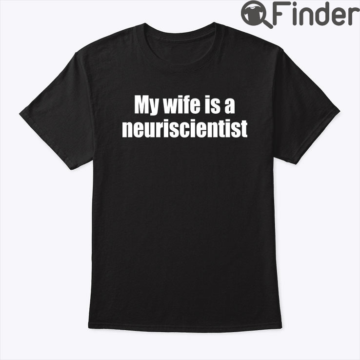 My Wife Is A Neuroscientist Shirt My Wife Is A Neuroscientist Shirt