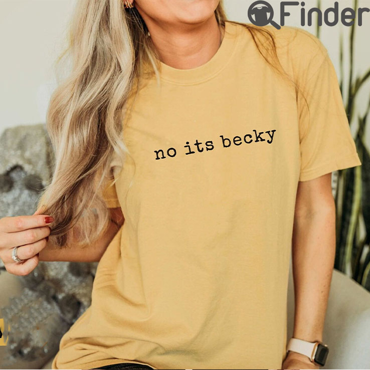 No Its Becky Shirt No Its Becky Shirt