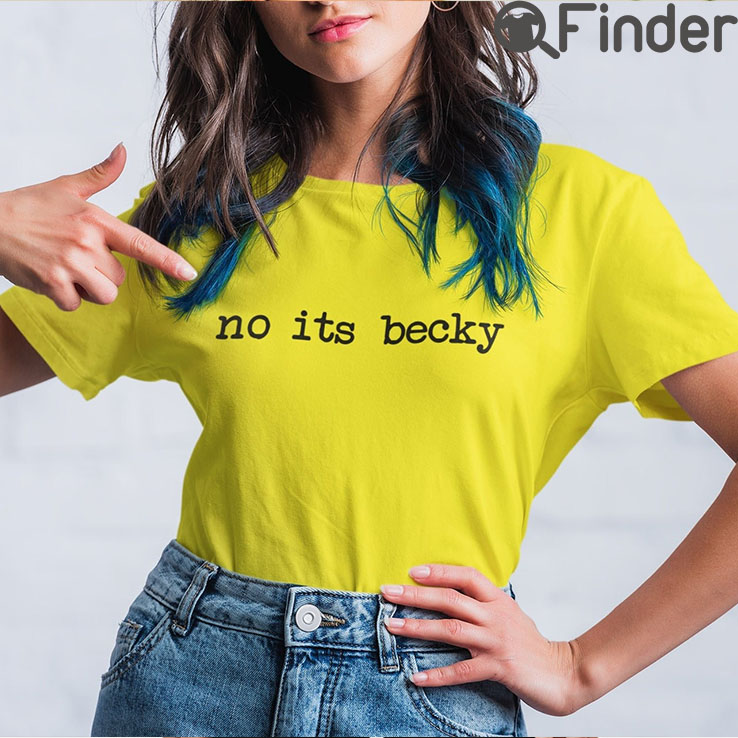 No Its Becky T shirt No Its Becky T shirt