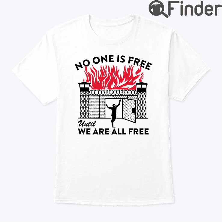 No One Is Free Until We Are All Free Shirt No One Is Free Until We Are All Free Shirt