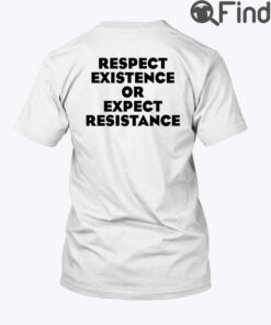 Respect Existence Or Expect Resistance Shirt