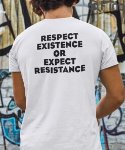 Respect Existence Or Expect Resistance T Shirt