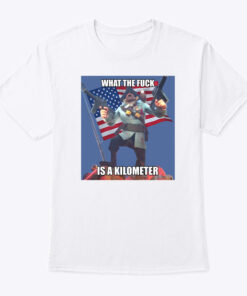 What The Fuck Is A Kilometer Shirt
