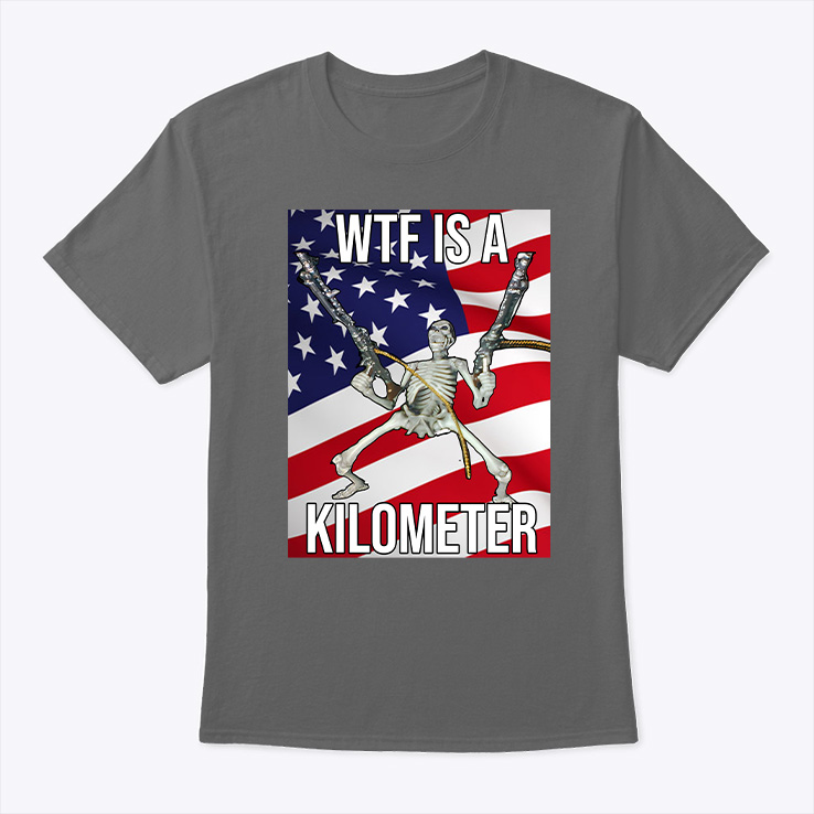 Wtf Is A Kilometer T Shirt Wtf Is A Kilometer T Shirt