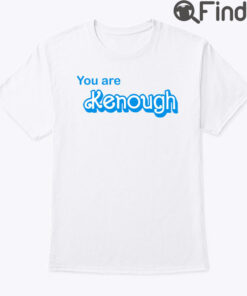You Are Kenough Shirt