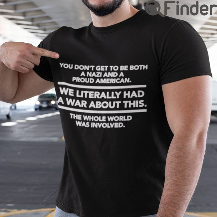 You Dont Get To Be Both A Nazi And A Proud American Shirt You Dont Get To Be Both A Nazi And A Proud American Shirt