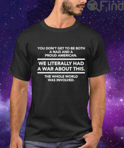 You Dont Get To Be Both A Nazi And A Proud American T Shirt