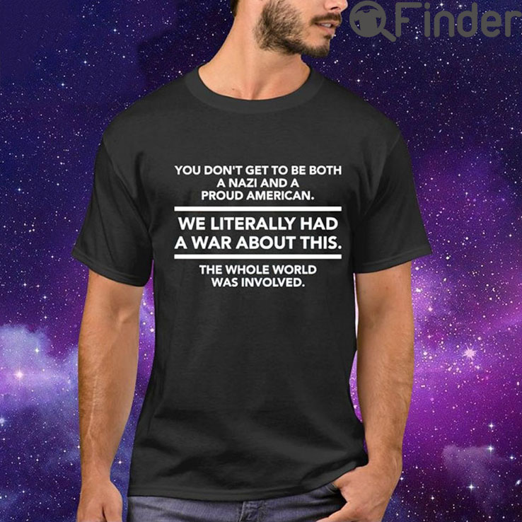 You Dont Get To Be Both A Nazi And A Proud American T Shirt You Dont Get To Be Both A Nazi And A Proud American T Shirt