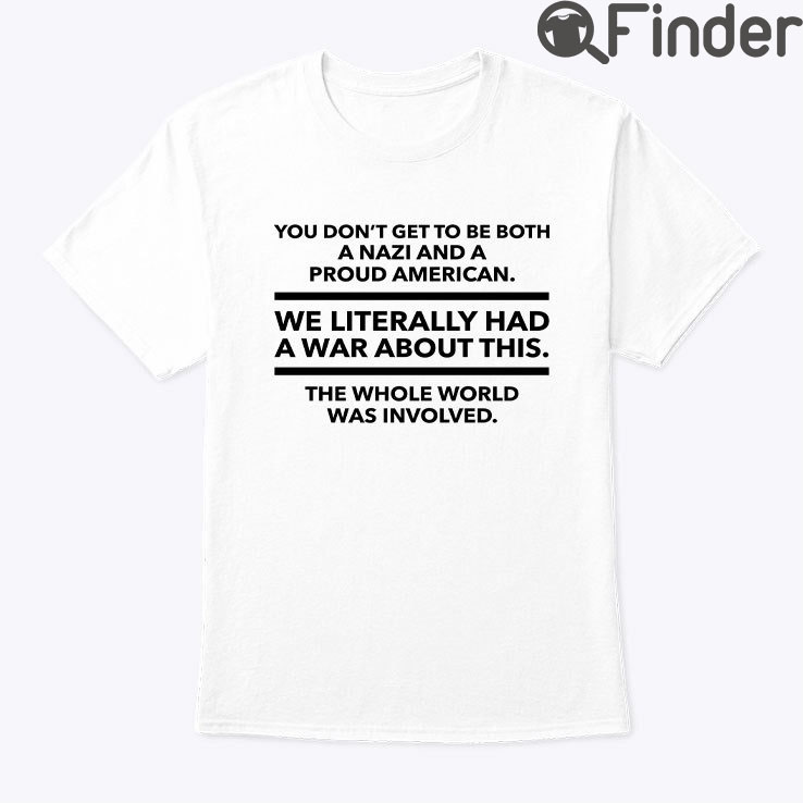 You Dont Get To Be Both A Nazi And A Proud American Unisex Shirt You Dont Get To Be Both A Nazi And A Proud American Unisex Shirt