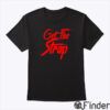 Get The Strap T Shirt