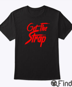 Get The Strap T Shirt