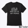 Life Is Short And So Is My Penis Shirt