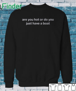 Sweatshirt Are You Hot Or Do You Just Have A Boat Shirt