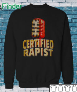 Sweatshirt Certified Rapist Shirt