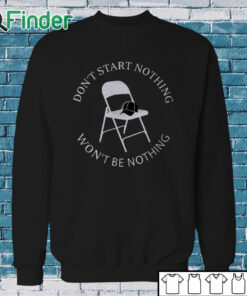 Sweatshirt Don’t Start Nothing Won’t Be Nothing Shirt