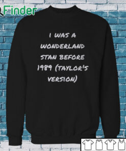 Sweatshirt I Was A Wonderland Stan Before 1989 Taylor's Version Shirt