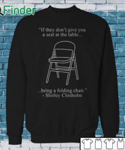 Sweatshirt If They Don't Give You A Seat At The Table Bring A Folding Chair Shirt