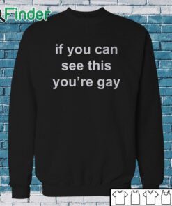 Sweatshirt If You Can See This You’re Gay T Shirt