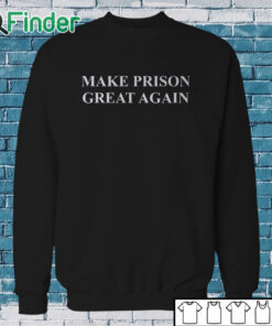 Sweatshirt Make Prison Great Again Shirt
