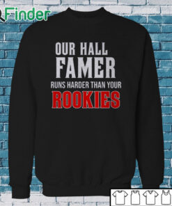 Sweatshirt Our Hall Of Famer Runs Harder Than Your Rookies Shirt