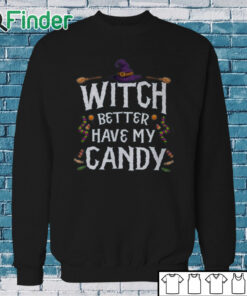 Sweatshirt Witch Better Have My Candy Halloween T Shirt