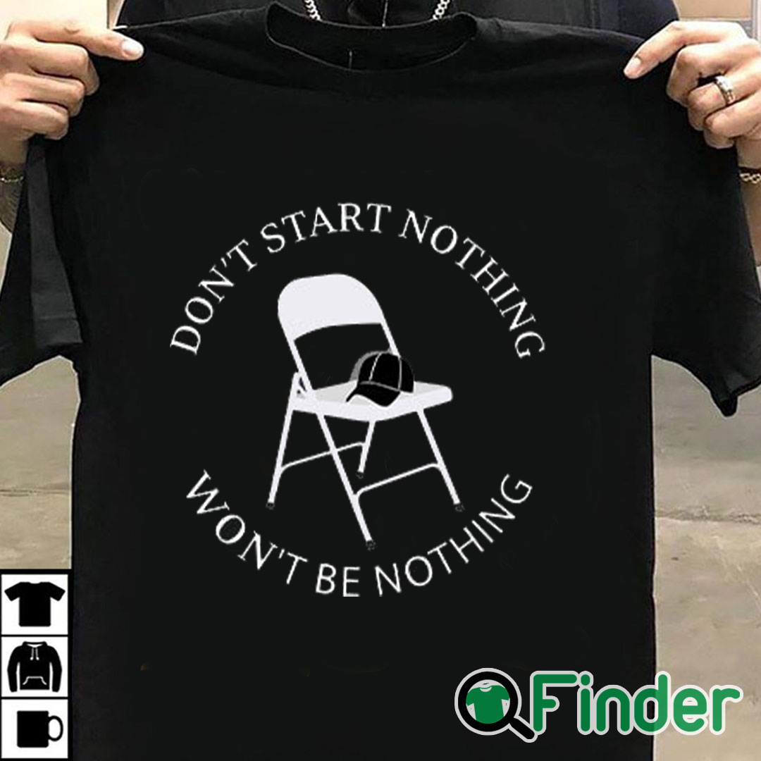 T shirt black Don’t Start Nothing Won’t Be Nothing Shirt T shirt black Don’t Start Nothing Won’t Be Nothing Shirt