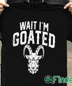 T shirt black Goat Humor Wait I'm Goated Shirt
