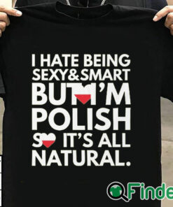 T shirt black Hate Being Sexy and Smart, But I am Polish, It is All Natural Shirt