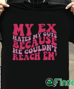 T shirt black My Ex Hates My Guts Because He Couldn’t Reach Em Shirt